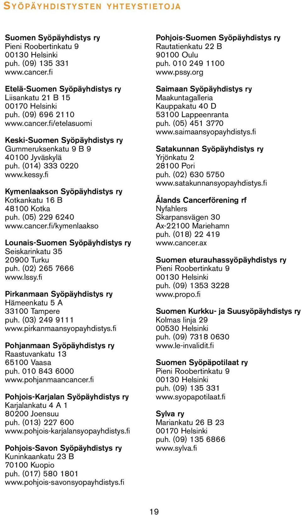 (014) 333 0220 www.kessy.fi Kymenlaakson Syöpäyhdistys ry Kotkankatu 16 B 48100 Kotka puh. (05) 229 6240 www.cancer.fi/kymenlaakso Lounais-Suomen Syöpäyhdistys ry Seiskarinkatu 35 20900 Turku puh.