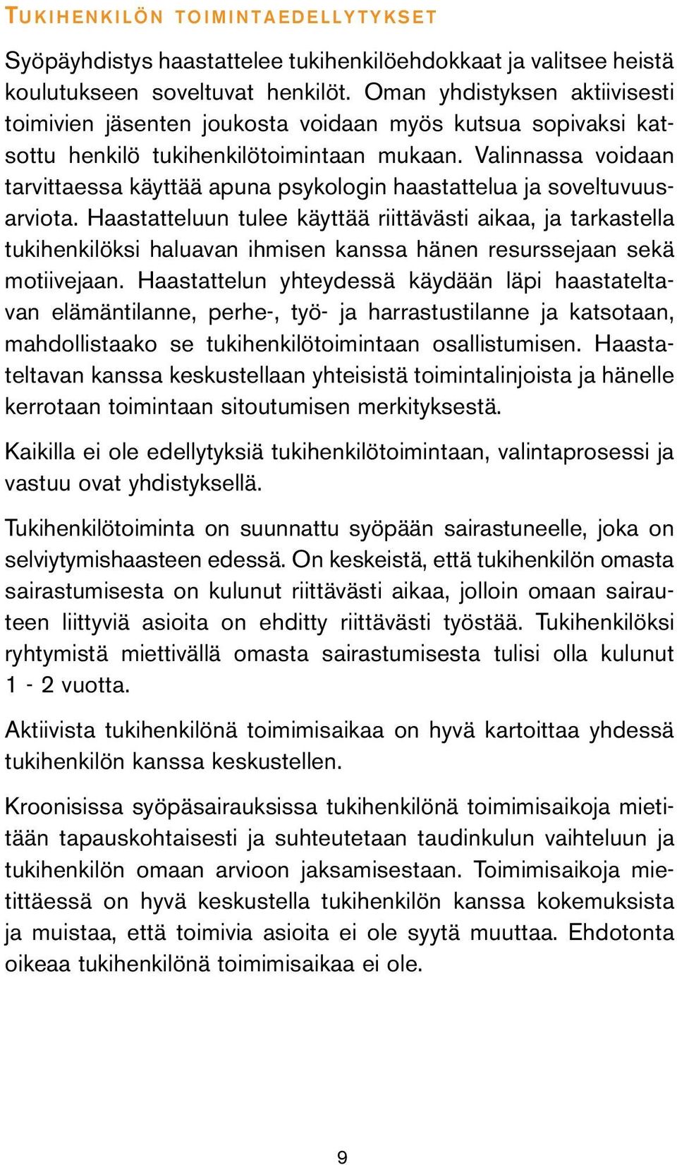 Valinnassa voidaan tarvittaessa käyttää apuna psykologin haastattelua ja soveltuvuusarviota.