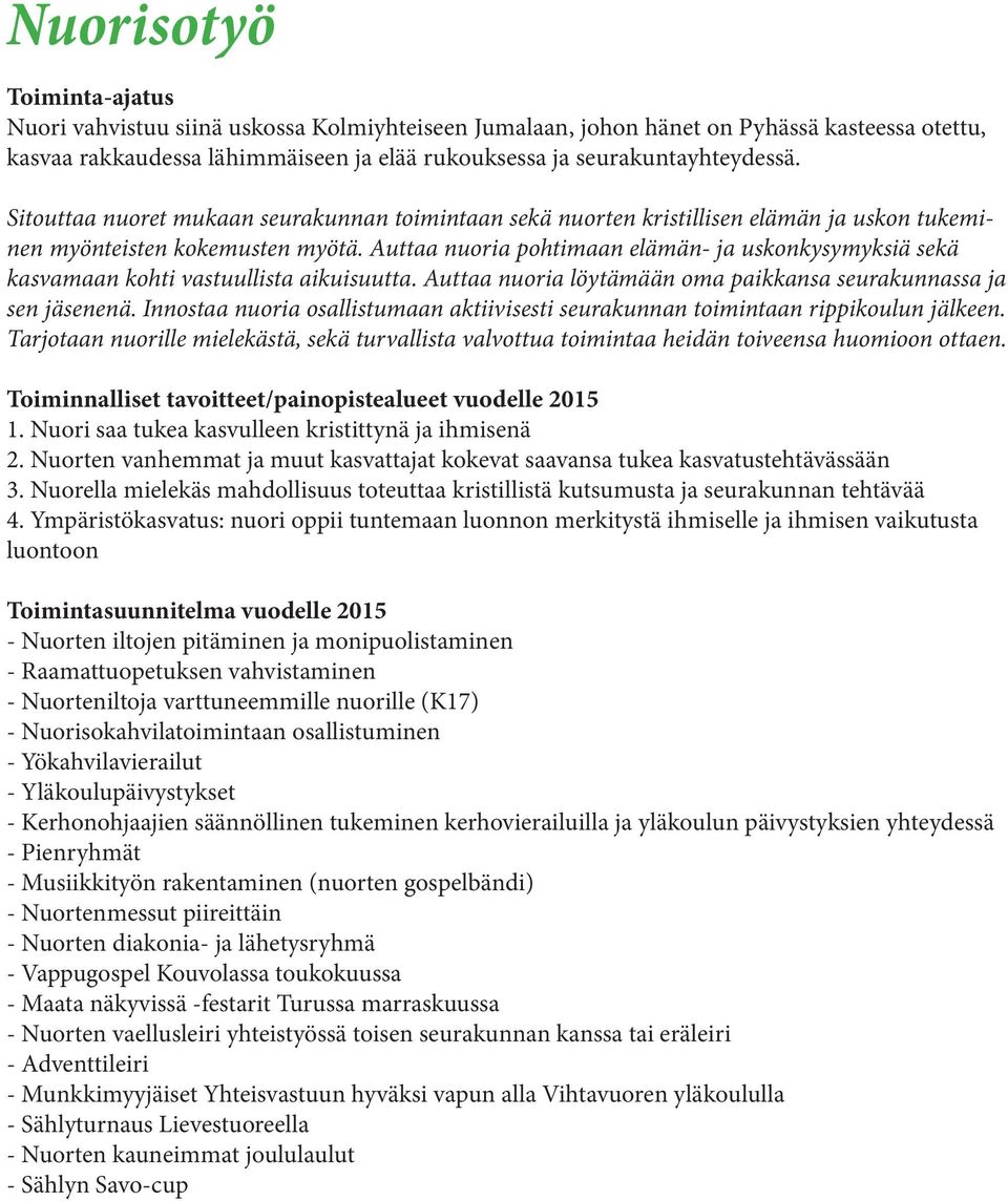 Auttaa nuoria pohtimaan elämän- ja uskonkysymyksiä sekä kasvamaan kohti vastuullista aikuisuutta. Auttaa nuoria löytämään oma paikkansa seurakunnassa ja sen jäsenenä.