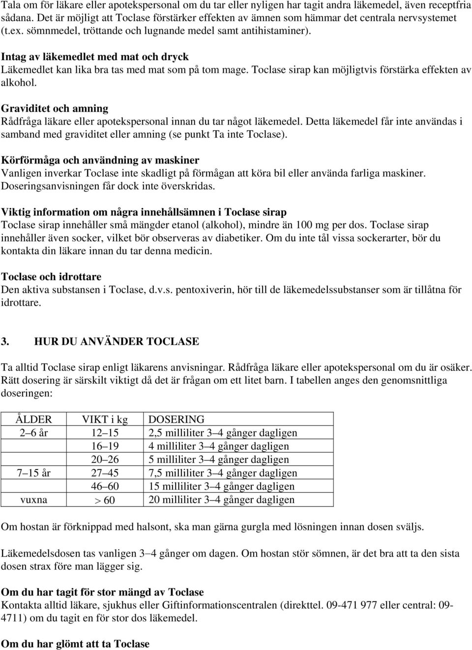 Intag av läkemedlet med mat och dryck Läkemedlet kan lika bra tas med mat som på tom mage. Toclase sirap kan möjligtvis förstärka effekten av alkohol.