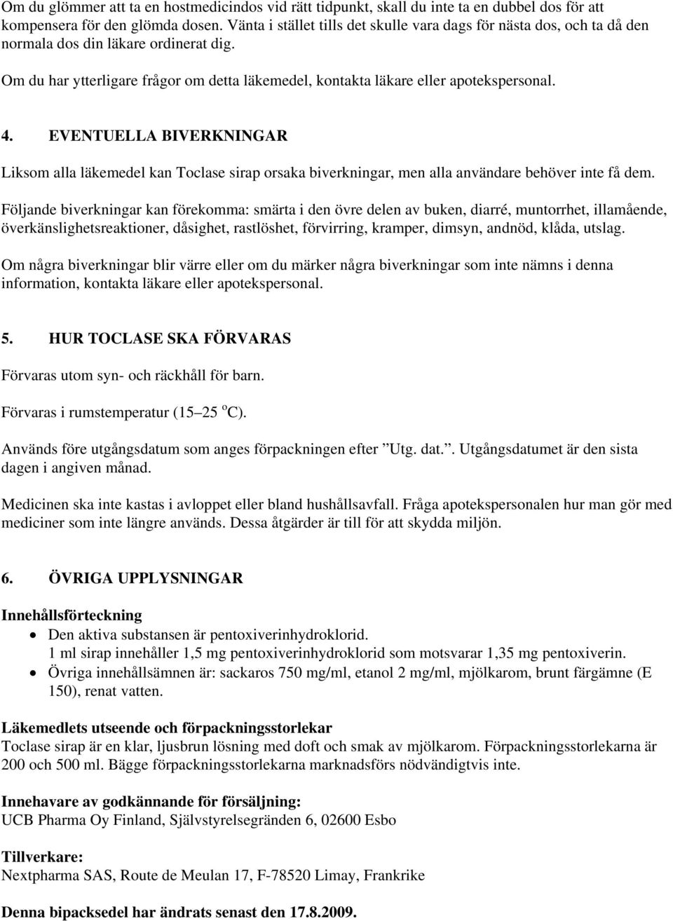 EVENTUELLA BIVERKNINGAR Liksom alla läkemedel kan Toclase sirap orsaka biverkningar, men alla användare behöver inte få dem.