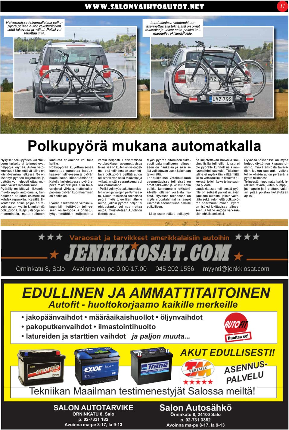 Polkupyörä mukana automatkalla Nykyiset polkupyörien kuljetukseen tarkoitetut telineet ovat helppoja käyttää. Auton vetokoukkuun kiinnitettävä teline on käyttövalmiina hetkessä.