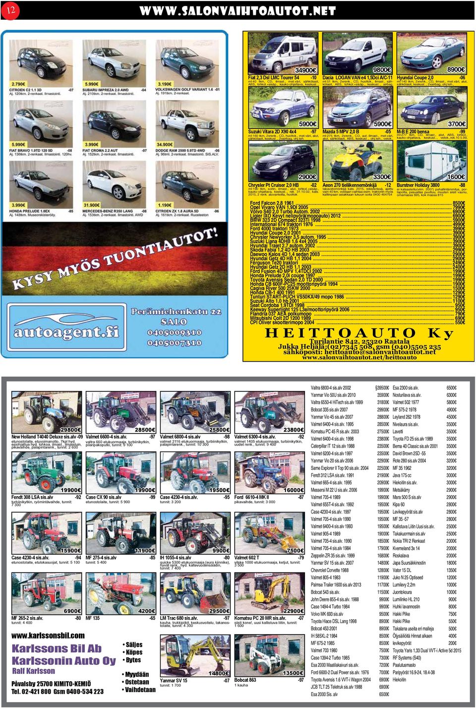 , CD, ilmast., met.väri, alut, sähkölasit, keskusl.., 2xairbag, ohj.teh., 5900 5900 3700 Suzuki Vitara 2D X90 4x4-97 Mazda 5 MPV 2,0 B -05 M-B E 200 bensa -99 ml:160 tkm, 2xrenk., CD, huoltok., met.väri, alut, sähkölasit, keskusl.., 2xairbag, ohj.teh. ml:275 tkm, 2xrenk.