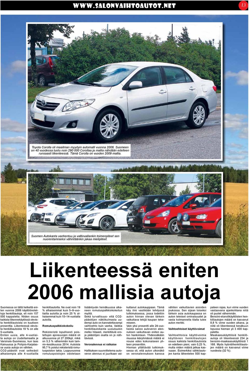 Liikenteessä eniten 2006 mallisia autoja Suomessa on tällä hetkellä eniten vuonna 2006 käyttöönotettuja henkilöautoja, eli noin 157 000 kappaletta.