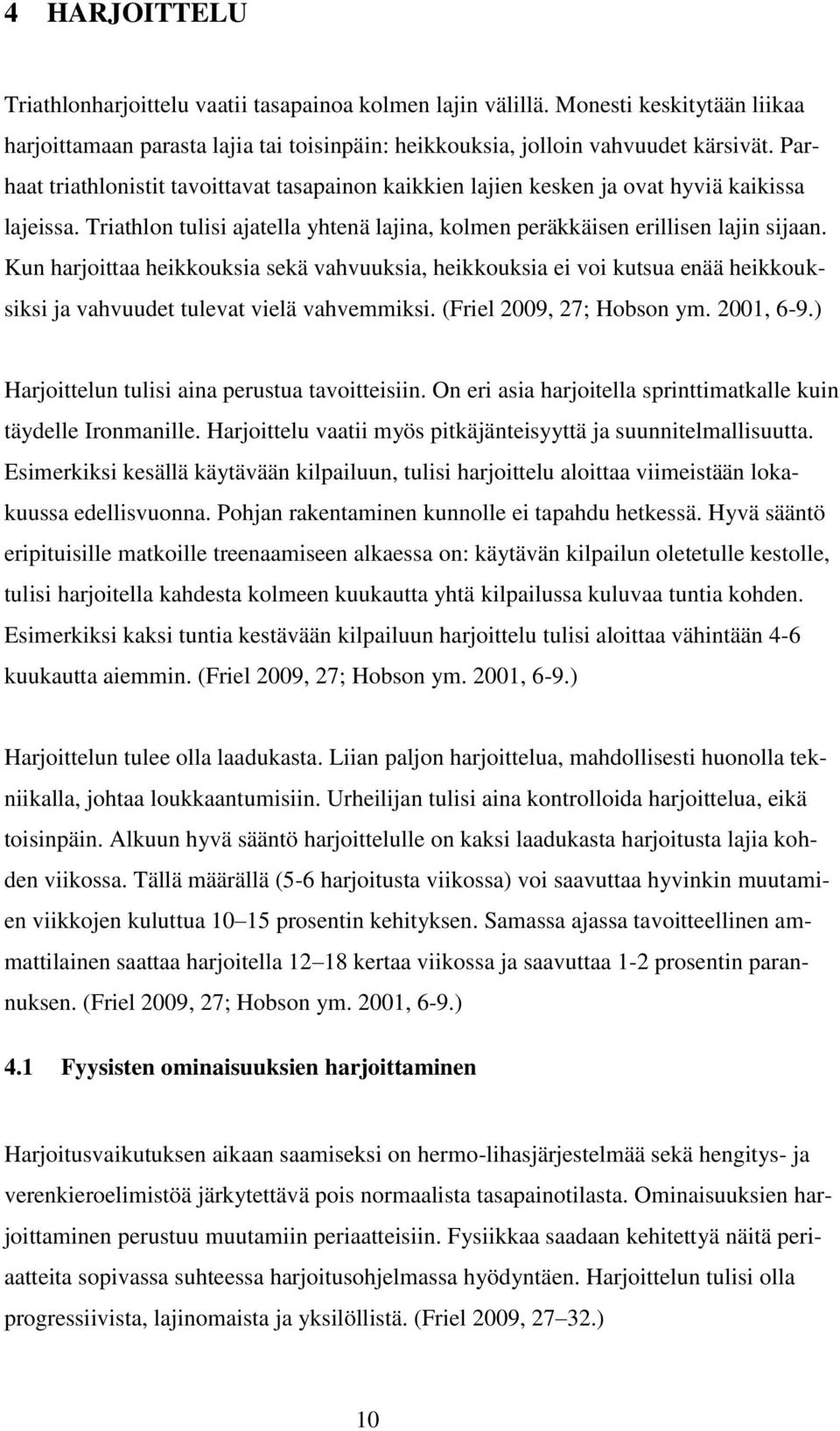 Kun harjoittaa heikkouksia sekä vahvuuksia, heikkouksia ei voi kutsua enää heikkouksiksi ja vahvuudet tulevat vielä vahvemmiksi. (Friel 2009, 27; Hobson ym. 2001, 6-9.