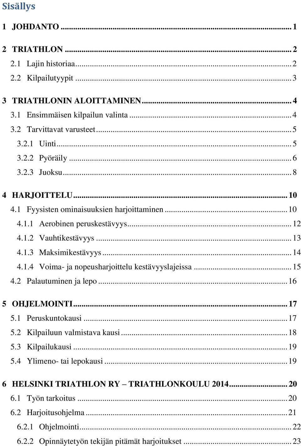 .. 14 4.1.4 Voima- ja nopeusharjoittelu kestävyyslajeissa... 15 4.2 Palautuminen ja lepo... 16 5 OHJELMOINTI... 17 5.1 Peruskuntokausi... 17 5.2 Kilpailuun valmistava kausi... 18 5.3 Kilpailukausi.