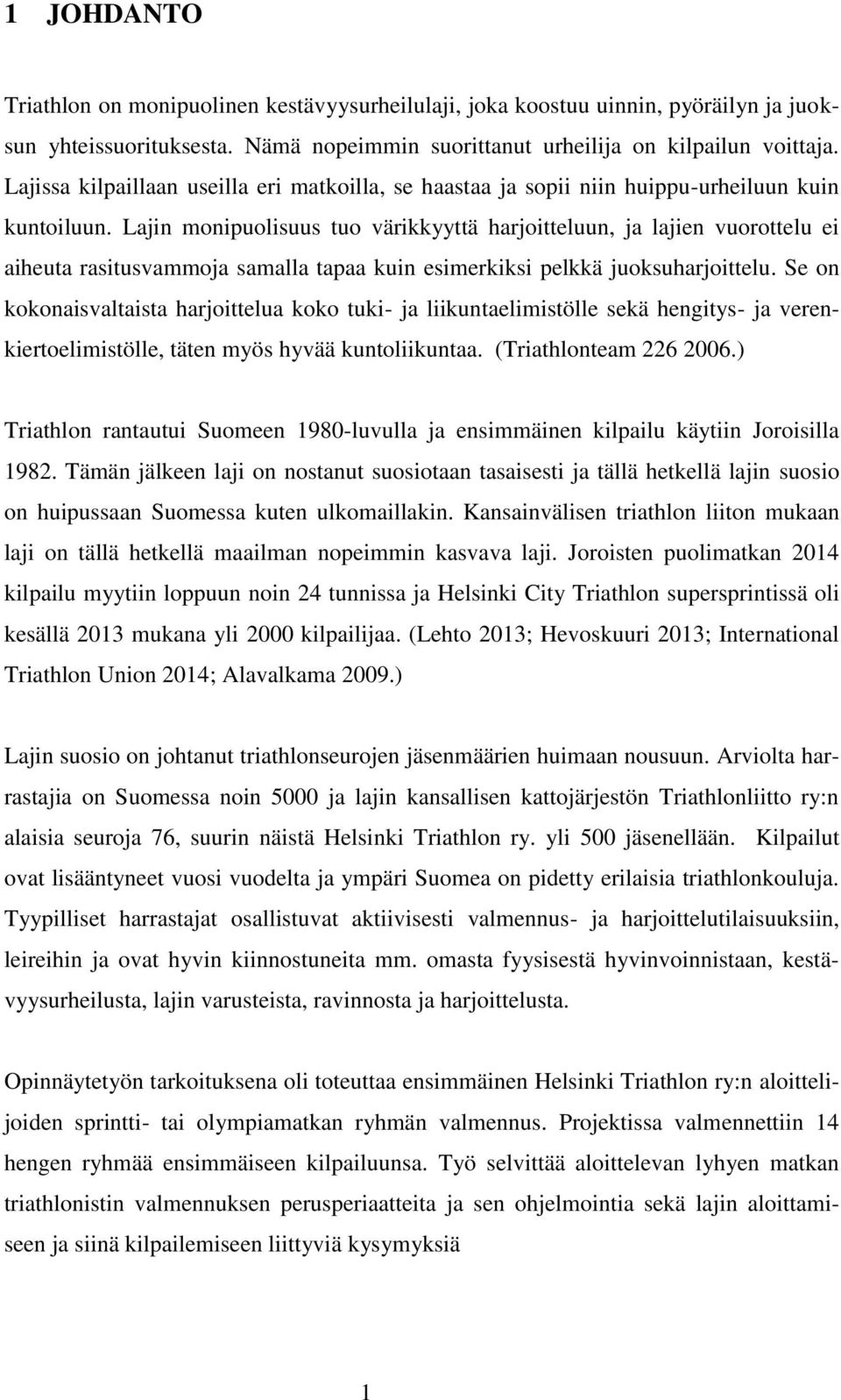 Lajin monipuolisuus tuo värikkyyttä harjoitteluun, ja lajien vuorottelu ei aiheuta rasitusvammoja samalla tapaa kuin esimerkiksi pelkkä juoksuharjoittelu.