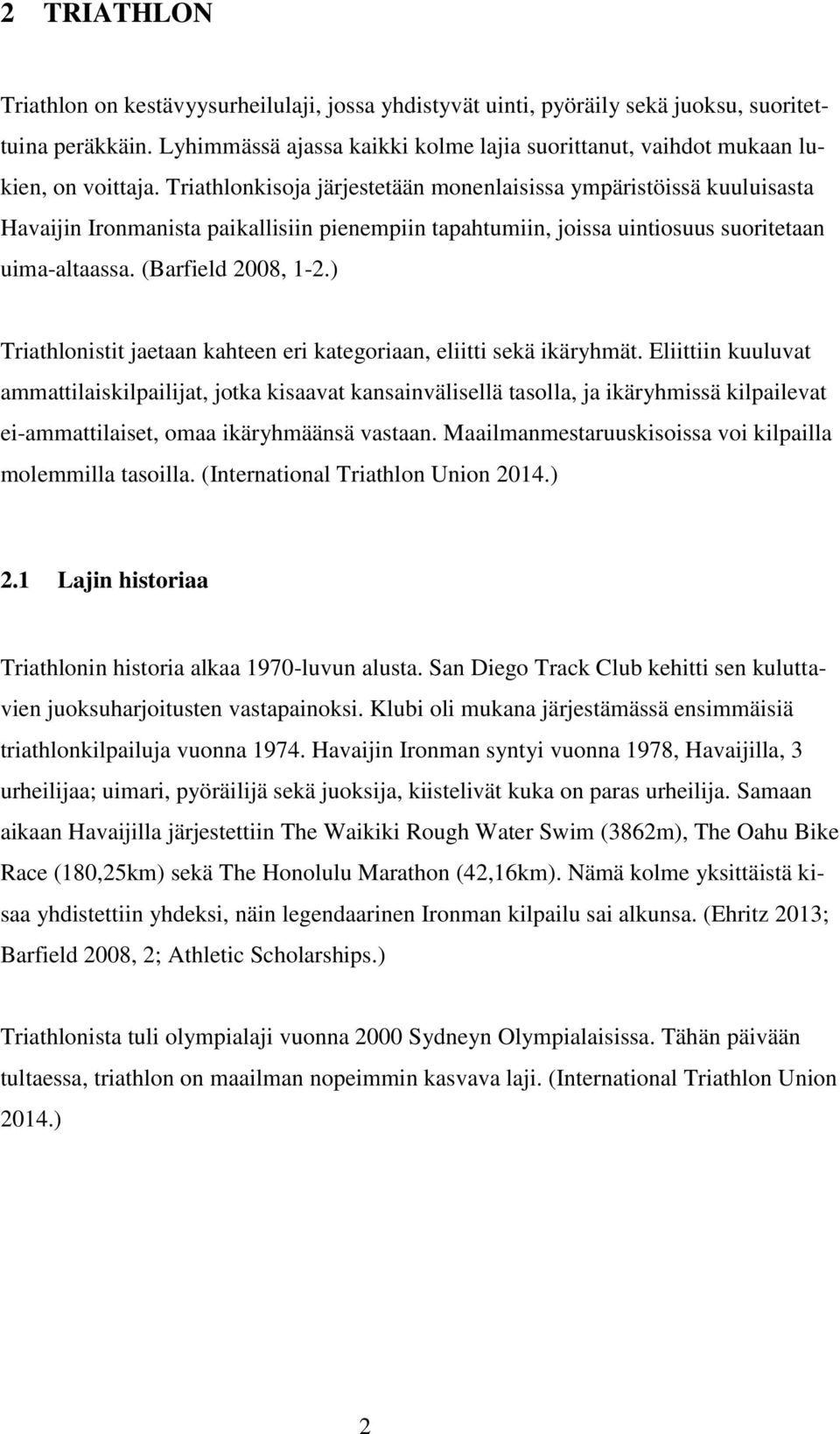 Triathlonkisoja järjestetään monenlaisissa ympäristöissä kuuluisasta Havaijin Ironmanista paikallisiin pienempiin tapahtumiin, joissa uintiosuus suoritetaan uima-altaassa. (Barfield 2008, 1-2.