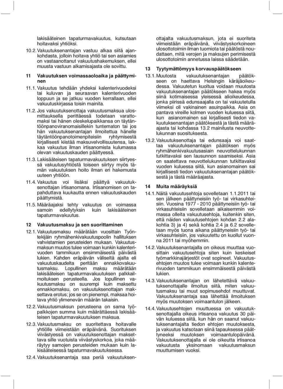 11 Vakuutuksen voimassaolo aika ja päättyminen 11.1. Vakuutus tehdään yhdeksi kalenteri vuodeksi tai kuluvan ja seuraavan kalenteri vuoden loppuun ja se jatkuu vuo den kerral laan, ellei vakuutuskir jassa toisin mainita.