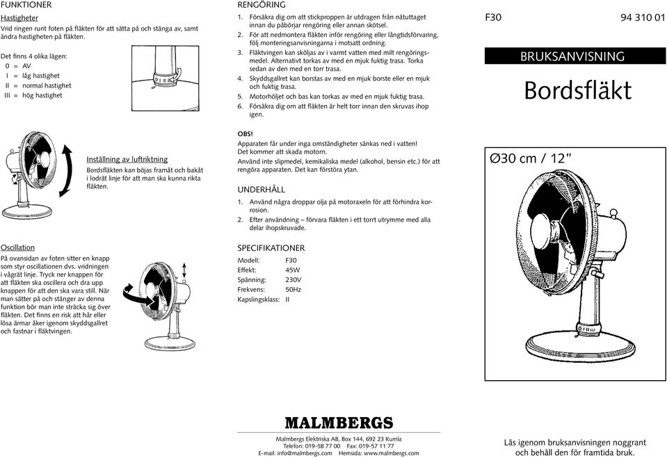 Försäkra dig om att stickproppen är utdragen från nätuttaget innan du påbörjar rengöring eller annan skötsel. 2.