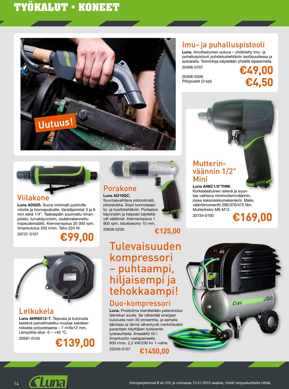 Taaksepäin suunnattu ilmanpoisto, turvakäynnistin, sisäänrakennettu nopeudensäätö. Kierrosnopeus 25 000 rpm. Ilmankulutus 330 l/min. Teho 224 W. 20737-0107 99,00 Letkukela Luna AHR8X12-7.