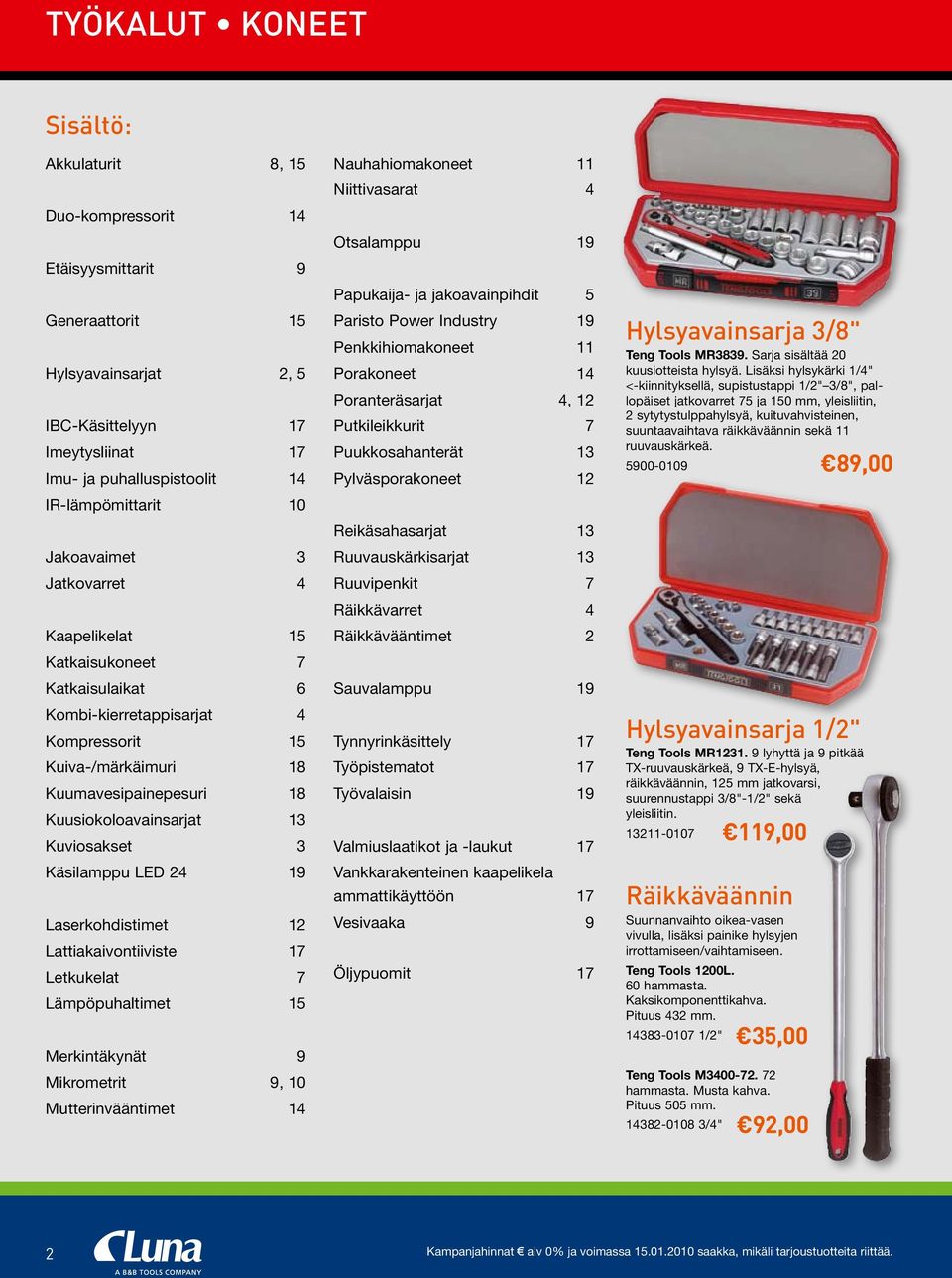 Kuviosakset 3 Käsilamppu LED 24 19 Laserkohdistimet 12 Lattiakaivontiiviste 17 Letkukelat 7 Lämpöpuhaltimet 15 Merkintäkynät 9 Mikrometrit 9, 10 Mutterinvääntimet 14 Nauhahiomakoneet 11 Niittivasarat