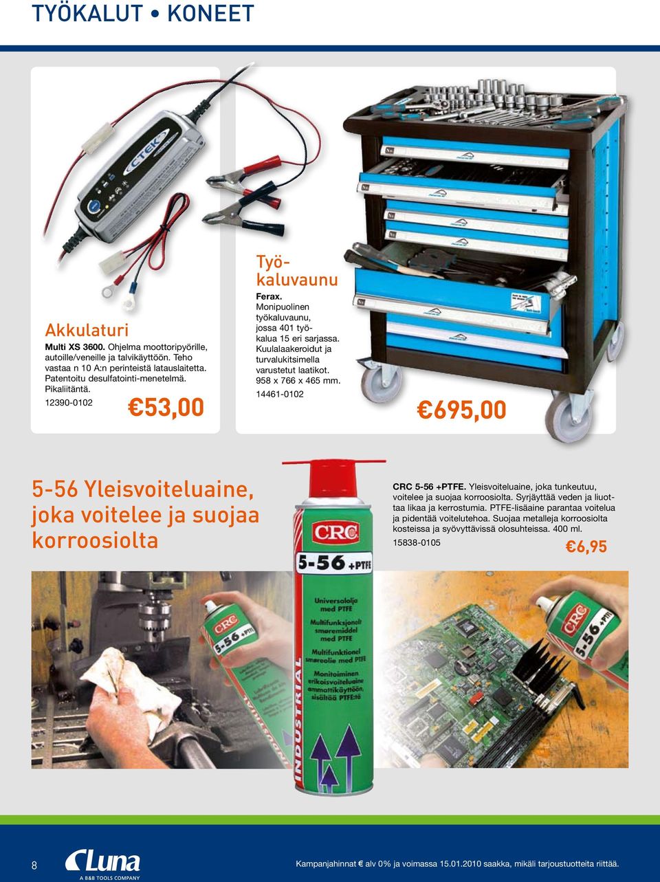 14461-0102 53,00 695,00 5-56 Yleisvoiteluaine, joka voitelee ja suojaa korroosiolta 6,95 CRC 5-56 +PTFE. Yleisvoiteluaine, joka tunkeutuu, voitelee ja suojaa korroosiolta.