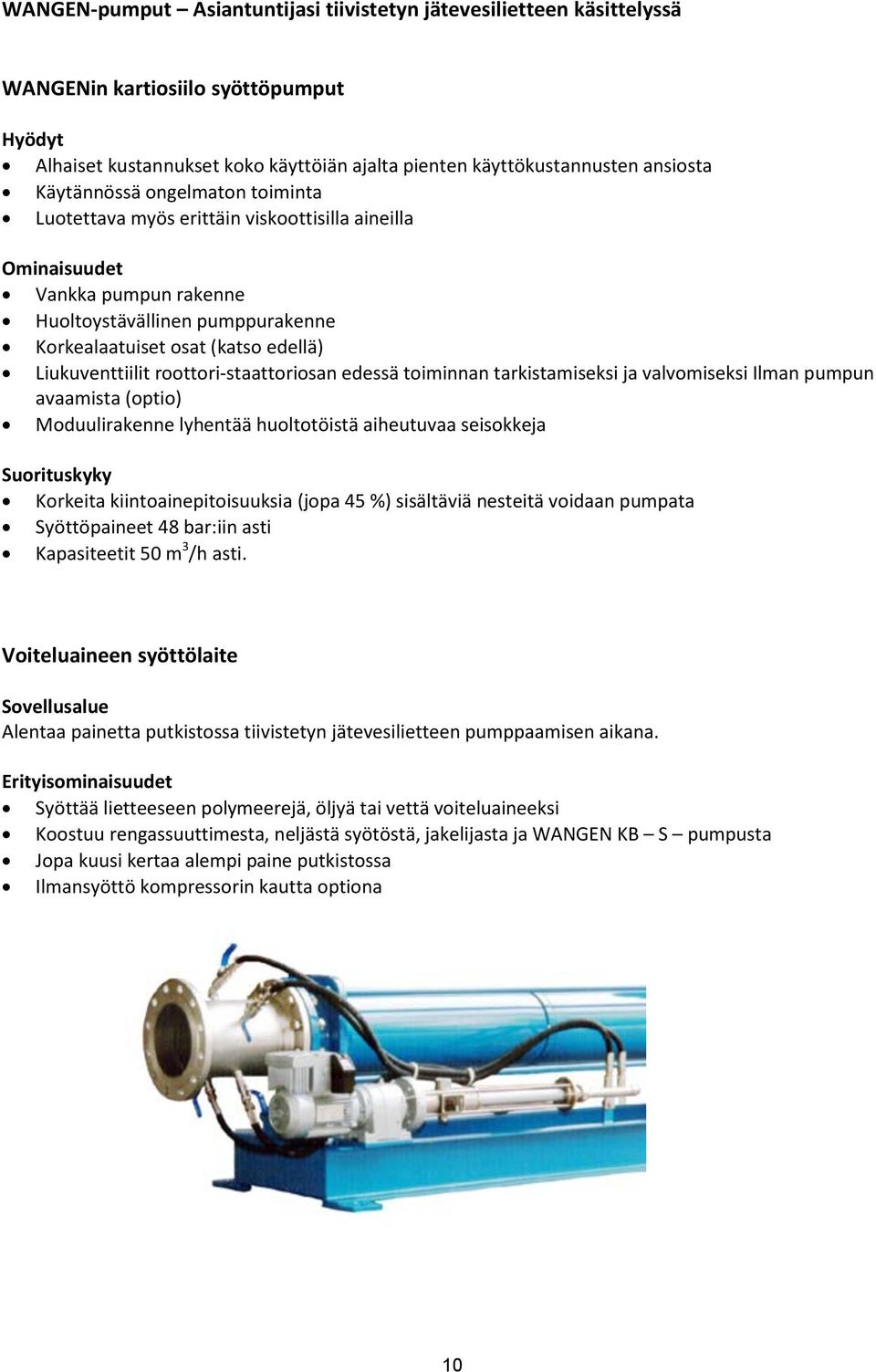 Liukuventtiilit roottori-staattoriosan edessä toiminnan tarkistamiseksi ja valvomiseksi Ilman pumpun avaamista (optio) Moduulirakenne lyhentää huoltotöistä aiheutuvaa seisokkeja Suorituskyky Korkeita