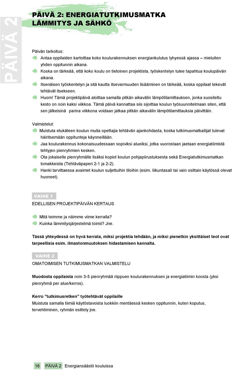 Itsenäisen työskentelyn ja sitä kautta itsevarmuuden lisääminen on tärkeää, koska oppilaat tekevät tehtävät itsekseen. Huom!