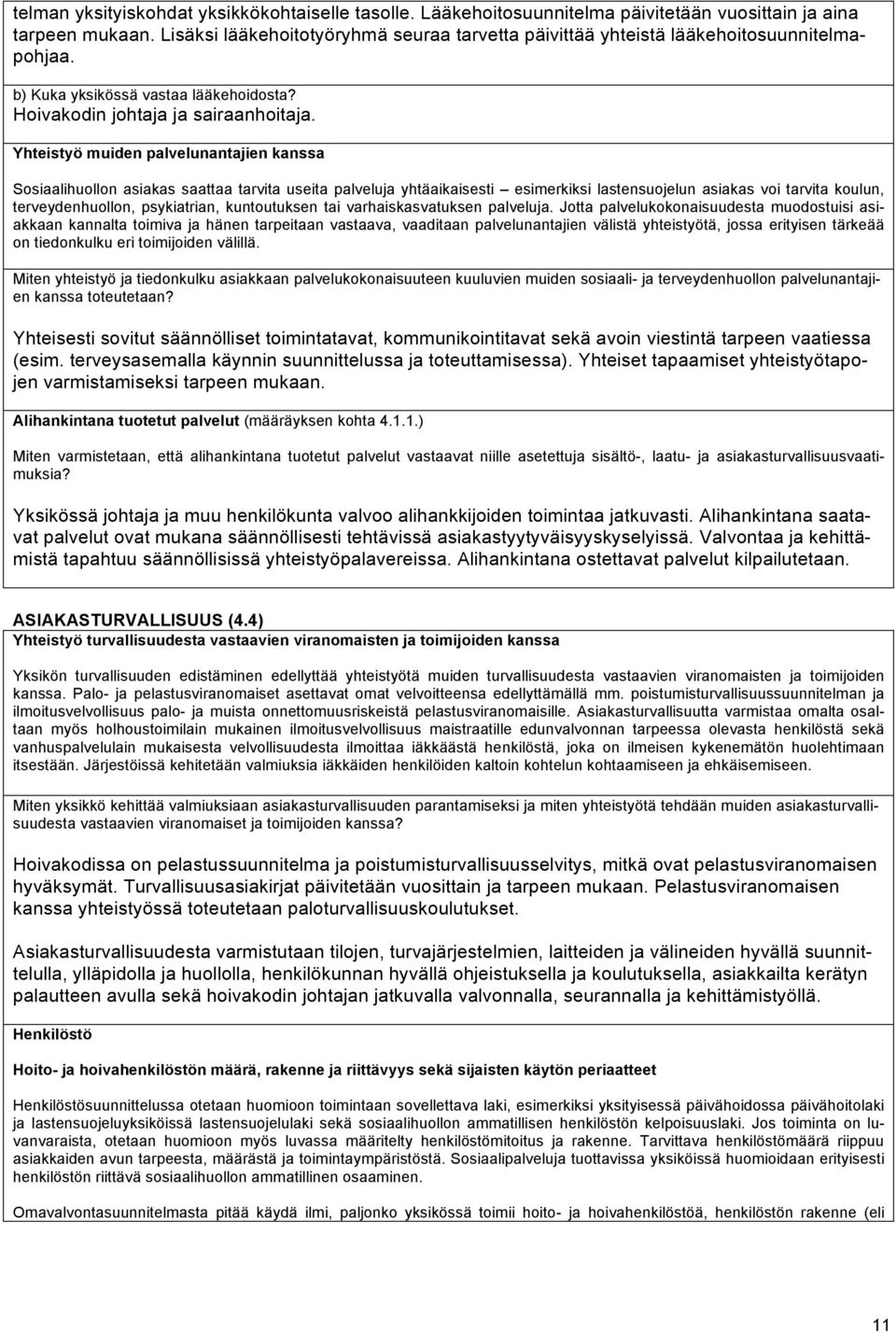Yhteistyö muiden palvelunantajien kanssa Sosiaalihuollon asiakas saattaa tarvita useita palveluja yhtäaikaisesti esimerkiksi lastensuojelun asiakas voi tarvita koulun, terveydenhuollon, psykiatrian,