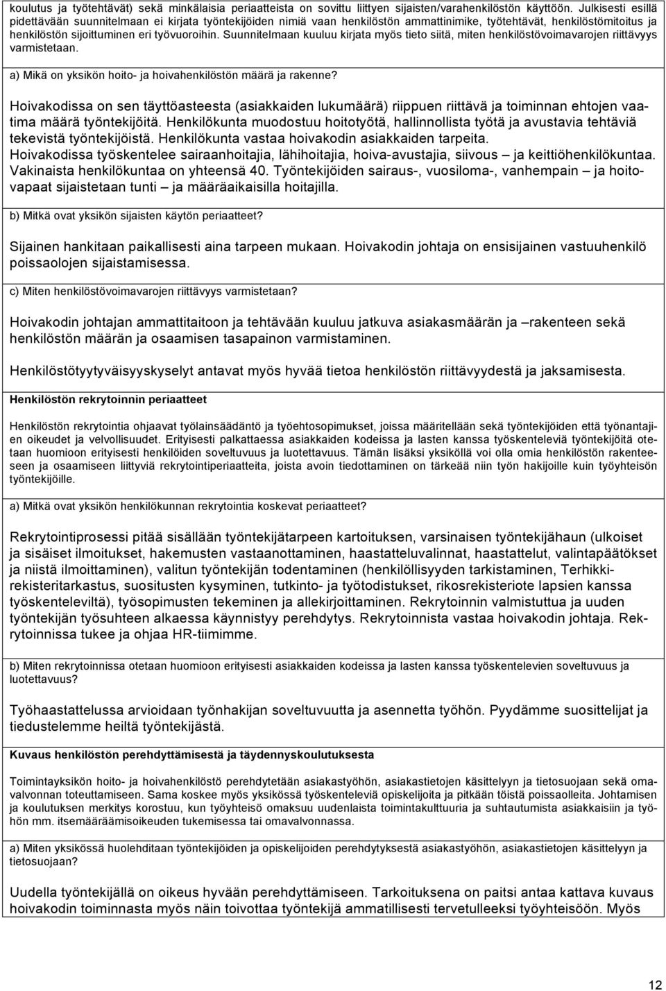 Suunnitelmaan kuuluu kirjata myös tieto siitä, miten henkilöstövoimavarojen riittävyys varmistetaan. a) Mikä on yksikön hoito- ja hoivahenkilöstön määrä ja rakenne?