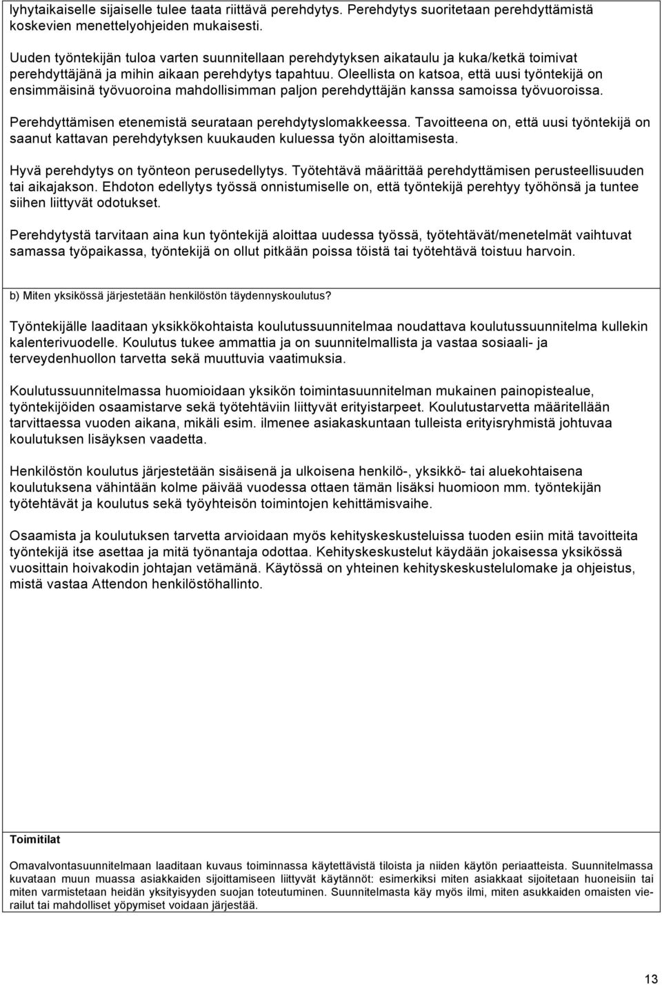 Oleellista on katsoa, että uusi työntekijä on ensimmäisinä työvuoroina mahdollisimman paljon perehdyttäjän kanssa samoissa työvuoroissa. Perehdyttämisen etenemistä seurataan perehdytyslomakkeessa.