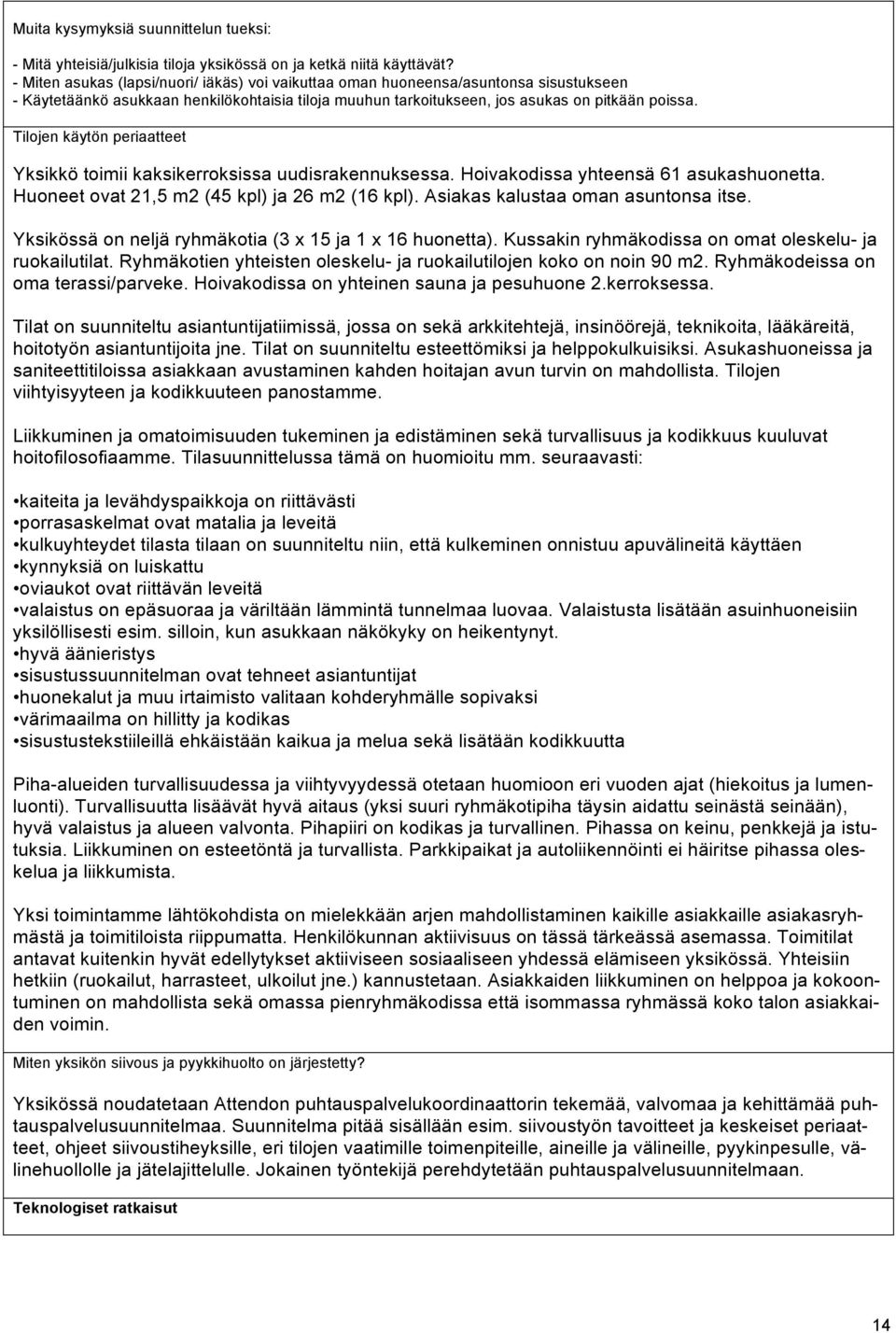 Tilojen käytön periaatteet Yksikkö toimii kaksikerroksissa uudisrakennuksessa. Hoivakodissa yhteensä 61 asukashuonetta. Huoneet ovat 21,5 m2 (45 kpl) ja 26 m2 (16 kpl).