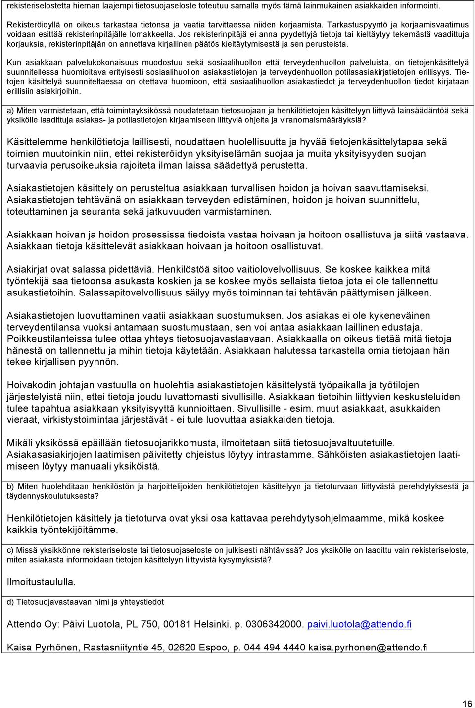 Jos rekisterinpitäjä ei anna pyydettyjä tietoja tai kieltäytyy tekemästä vaadittuja korjauksia, rekisterinpitäjän on annettava kirjallinen päätös kieltäytymisestä ja sen perusteista.