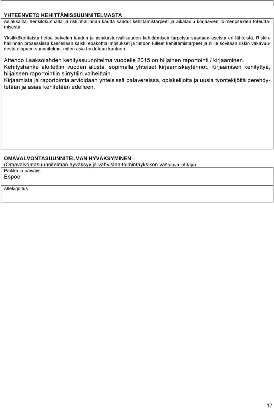 Riskinhallinnan prosessissa käsitellään kaikki epäkohtailmoitukset ja tietoon tulleet kehittämistarpeet ja niille sovitaan riskin vakavuudesta riippuen suunnitelma, miten asia hoidetaan kuntoon.