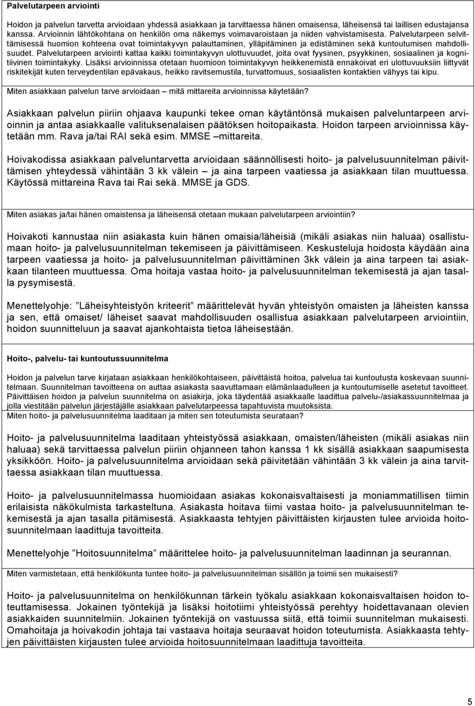 Palvelutarpeen selvittämisessä huomion kohteena ovat toimintakyvyn palauttaminen, ylläpitäminen ja edistäminen sekä kuntoutumisen mahdollisuudet.