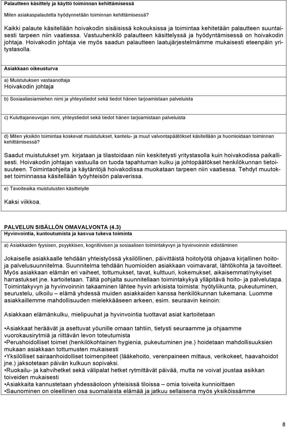 Vastuuhenkilö palautteen käsittelyssä ja hyödyntämisessä on hoivakodin johtaja. Hoivakodin johtaja vie myös saadun palautteen laatujärjestelmämme mukaisesti eteenpäin yritystasolla.