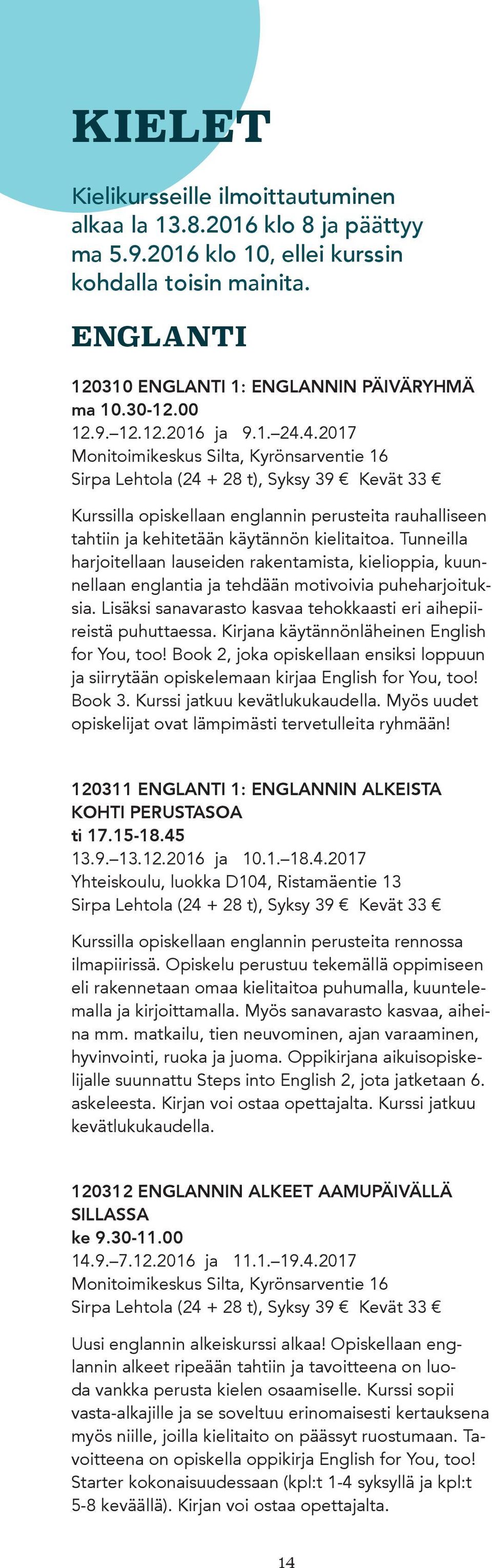 4.2017 Monitoimikeskus Silta, Kyrönsarventie 16 Sirpa Lehtola (24 + 28 t), Syksy 39 Kevät 33 Kurssilla opiskellaan englannin perusteita rauhalliseen tahtiin ja kehitetään käytännön kielitaitoa.