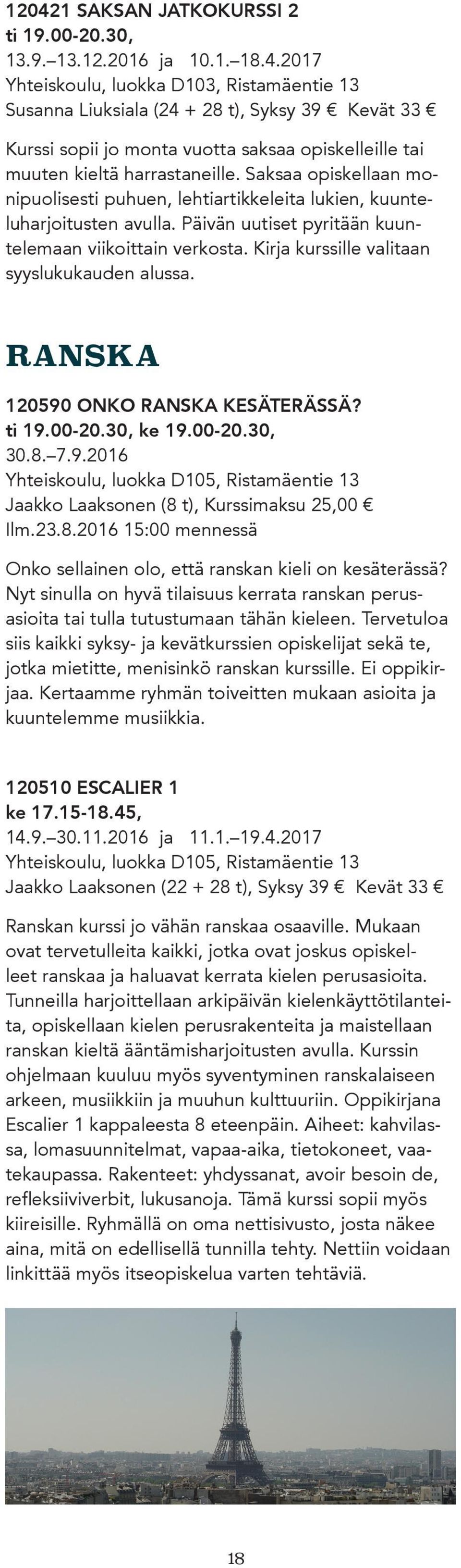 Kirja kurssille valitaan syyslukukauden alussa. RANSKA 120590 ONKO RANSKA KESÄTERÄSSÄ? ti 19.00-20.30, ke 19.00-20.30, 30.8. 7.9.2016 Yhteiskoulu, luokka D105, Ristamäentie 13 Jaakko Laaksonen (8 t), Kurssimaksu 25,00 Ilm.