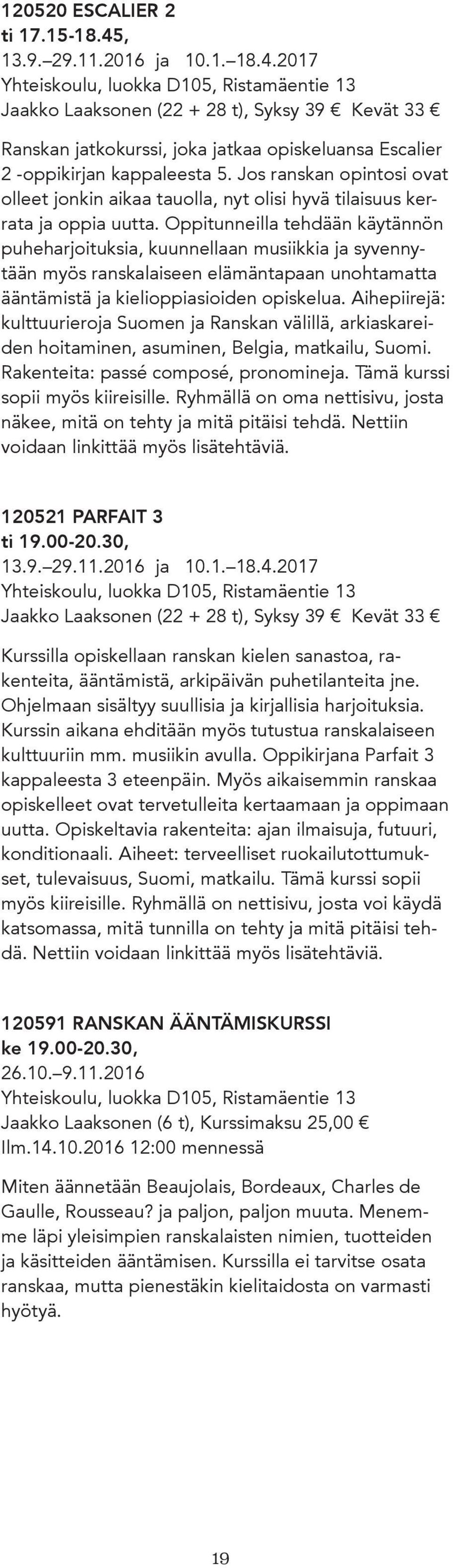 2017 Yhteiskoulu, luokka D105, Ristamäentie 13 Jaakko Laaksonen (22 + 28 t), Syksy 39 Kevät 33 Ranskan jatkokurssi, joka jatkaa opiskeluansa Escalier 2 -oppikirjan kappaleesta 5.