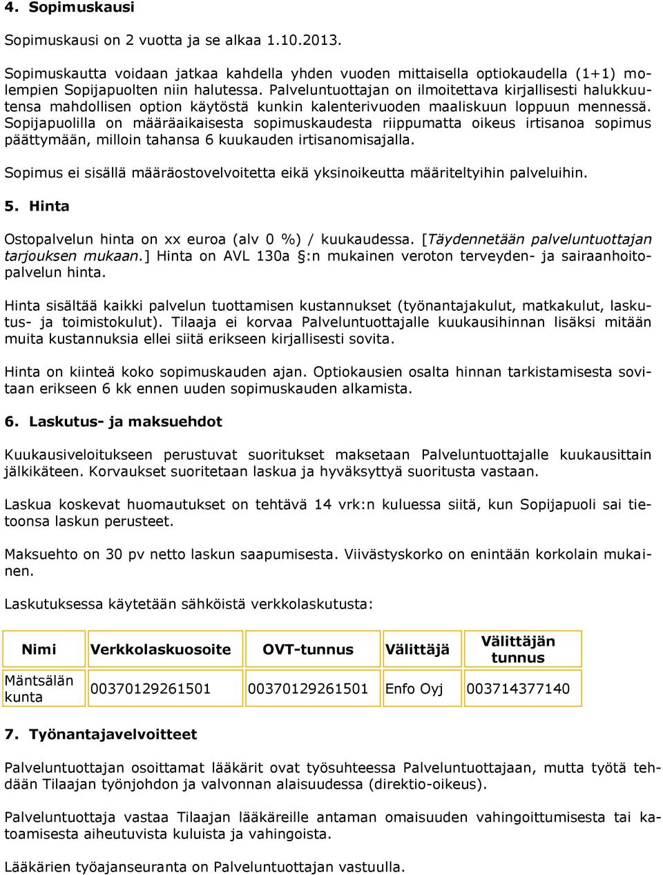 Sopijapuolilla on määräaikaisesta sopimuskaudesta riippumatta oikeus irtisanoa sopimus päättymään, milloin tahansa 6 kuukauden irtisanomisajalla.