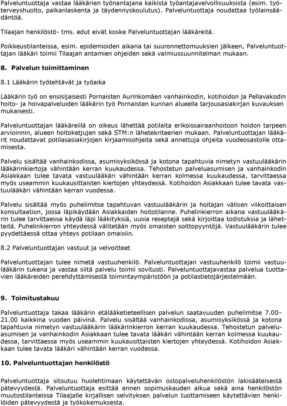 epidemioiden aikana tai suuronnettomuuksien jälkeen, Palveluntuottajan lääkäri toimii Tilaajan antamien ohjeiden sekä valmiussuunnitelman mukaan. 8. Palvelun toimittaminen 8.