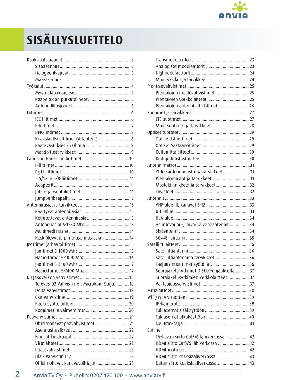 ..10 Pg11-liittimet...10 3.5/12 Ja 5/8-liittimet... 11 Adapterit... 11 Jatko- ja vaihtoliittimet... 11 Jumpperikaapelit...12 Antennirasiat ja tarvikkeet...13 Päättyvät antennirasiat.