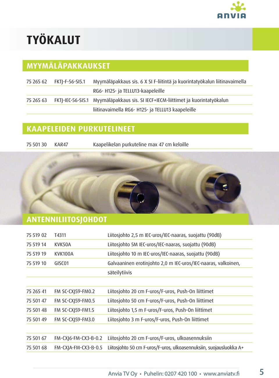 SI IECF+IECM-liittimet ja kuorintatyökalun liitinavaimella RG6- H125- ja TELLU13 kaapeleille KAAPELEIDEN PURKUTELINEET 75 501 30 KAR47 Kaapelikelan purkuteline max 47 cm keloille ANTENNILIITOSJOHDOT