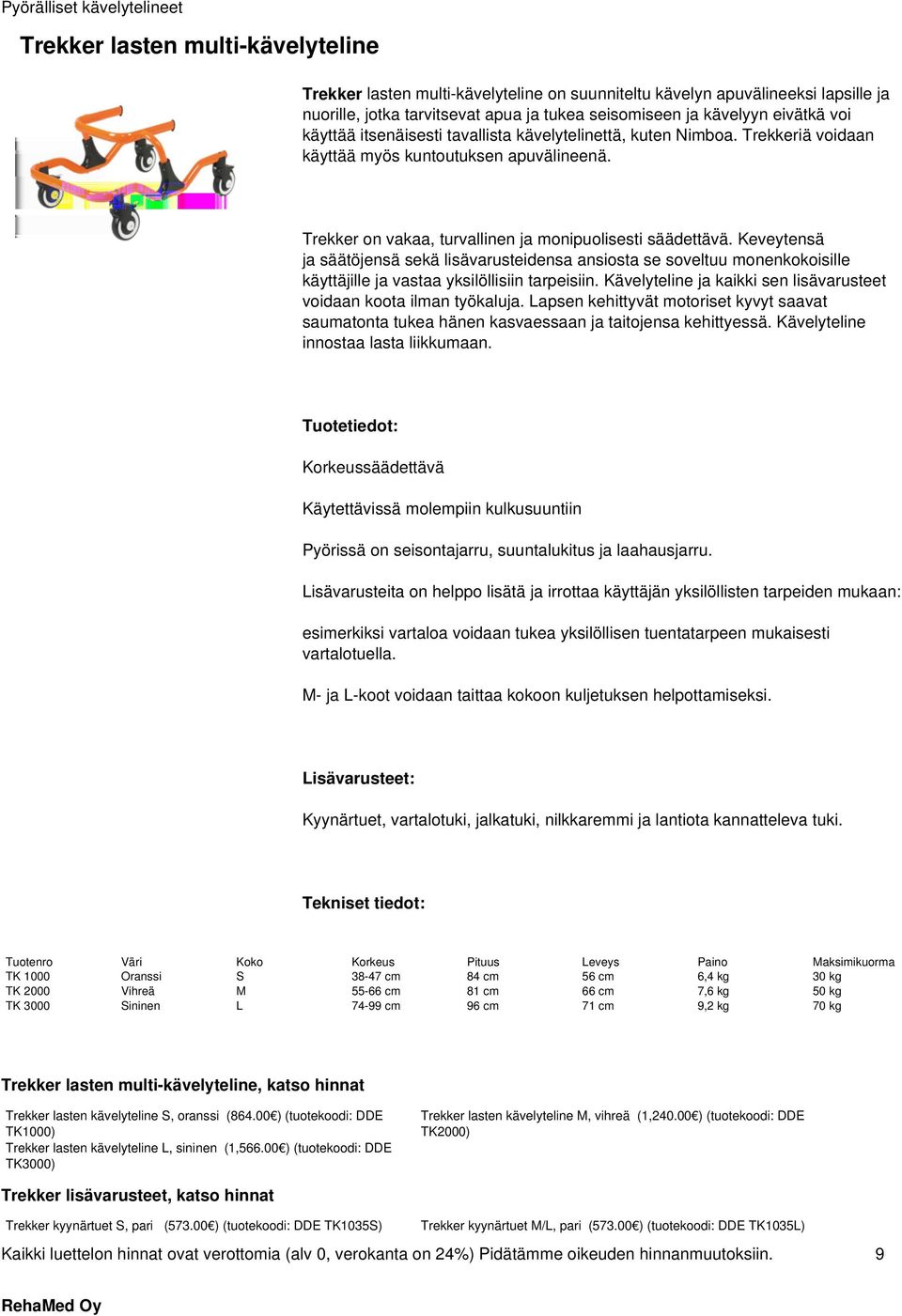 Keveytensä ja säätöjensä sekä lisävarusteidensa ansiosta se soveltuu monenkokoisille käyttäjille ja vastaa yksilöllisiin tarpeisiin.