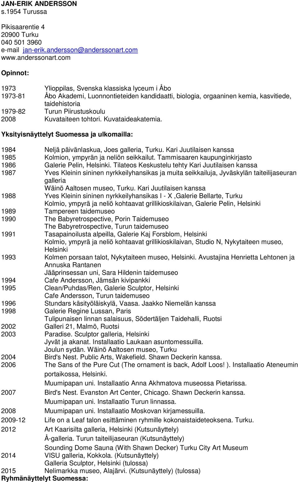 com Opinnot: 1973 Ylioppilas, Svenska klassiska lyceum i Åbo 1973-81 Åbo Akademi, Luonnontieteiden kandidaatti, biologia, orgaaninen kemia, kasvitiede, taidehistoria 1979-82 Turun Piirustuskoulu 2008