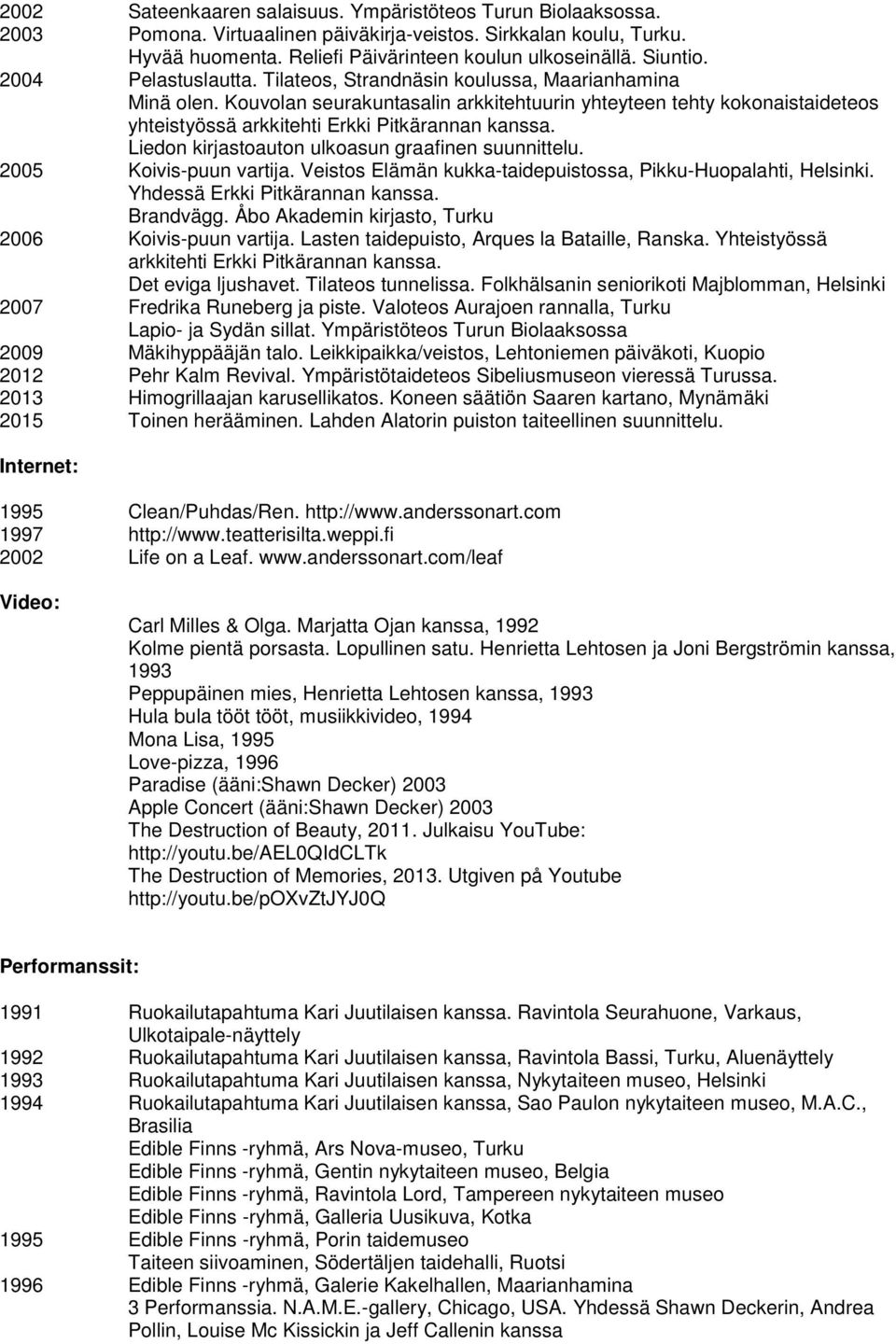 Kouvolan seurakuntasalin arkkitehtuurin yhteyteen tehty kokonaistaideteos yhteistyössä arkkitehti Erkki Pitkärannan kanssa. Liedon kirjastoauton ulkoasun graafinen suunnittelu.