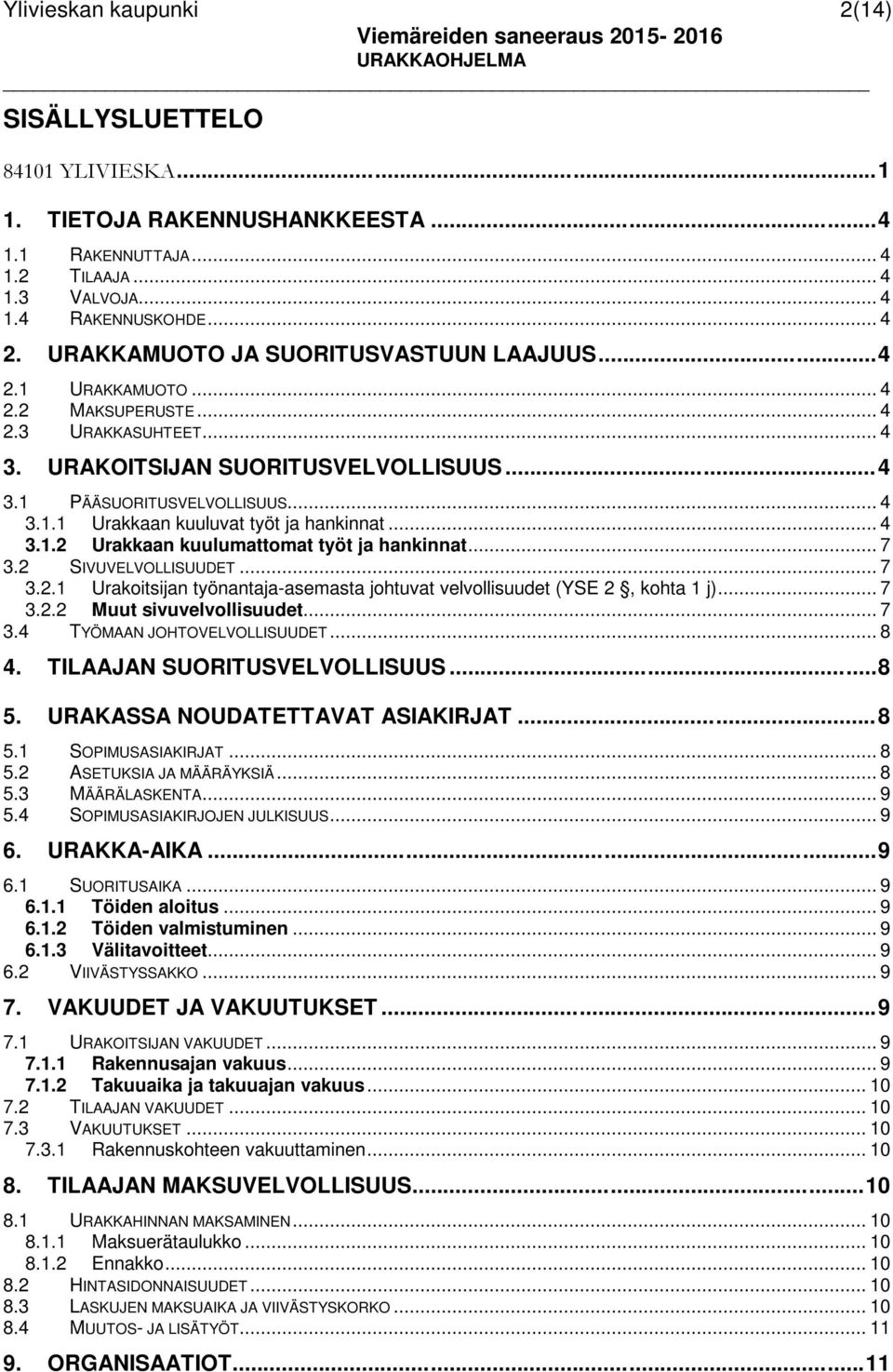 .. 7 3.2 SIVUVELVOLLISUUDET... 7 3.2.1 Urakoitsijan työnantaja-asemasta johtuvat velvollisuudet (YSE 2, kohta 1 j)... 7 3.2.2 Muut sivuvelvollisuudet... 7 3.4 TYÖMAAN JOHTOVELVOLLISUUDET... 8 4.