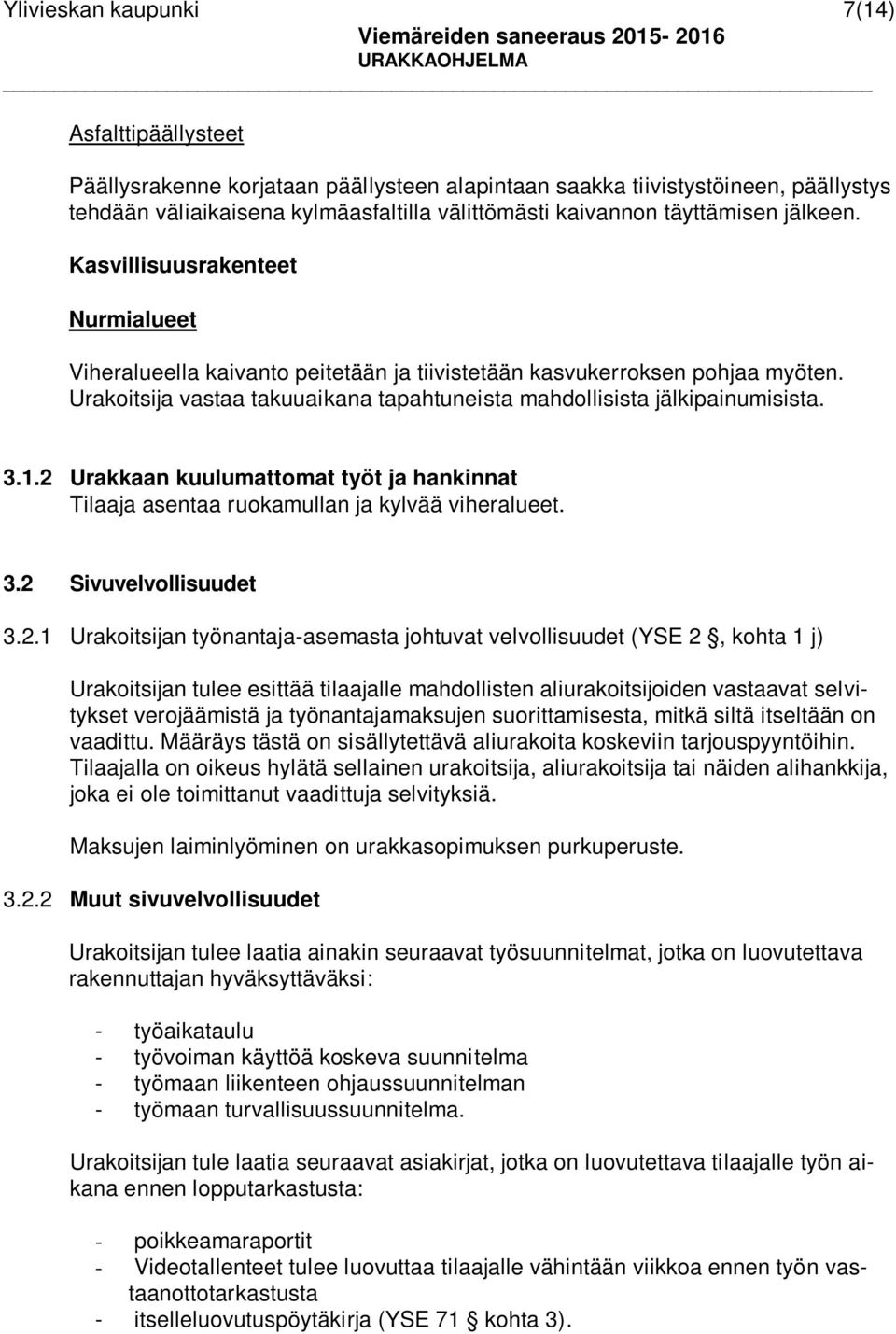 2 Urakkaan kuulumattomat työt ja hankinnat Tilaaja asentaa ruokamullan ja kylvää viheralueet. 3.2 Sivuvelvollisuudet 3.2.1 Urakoitsijan työnantaja-asemasta johtuvat velvollisuudet (YSE 2, kohta 1 j)