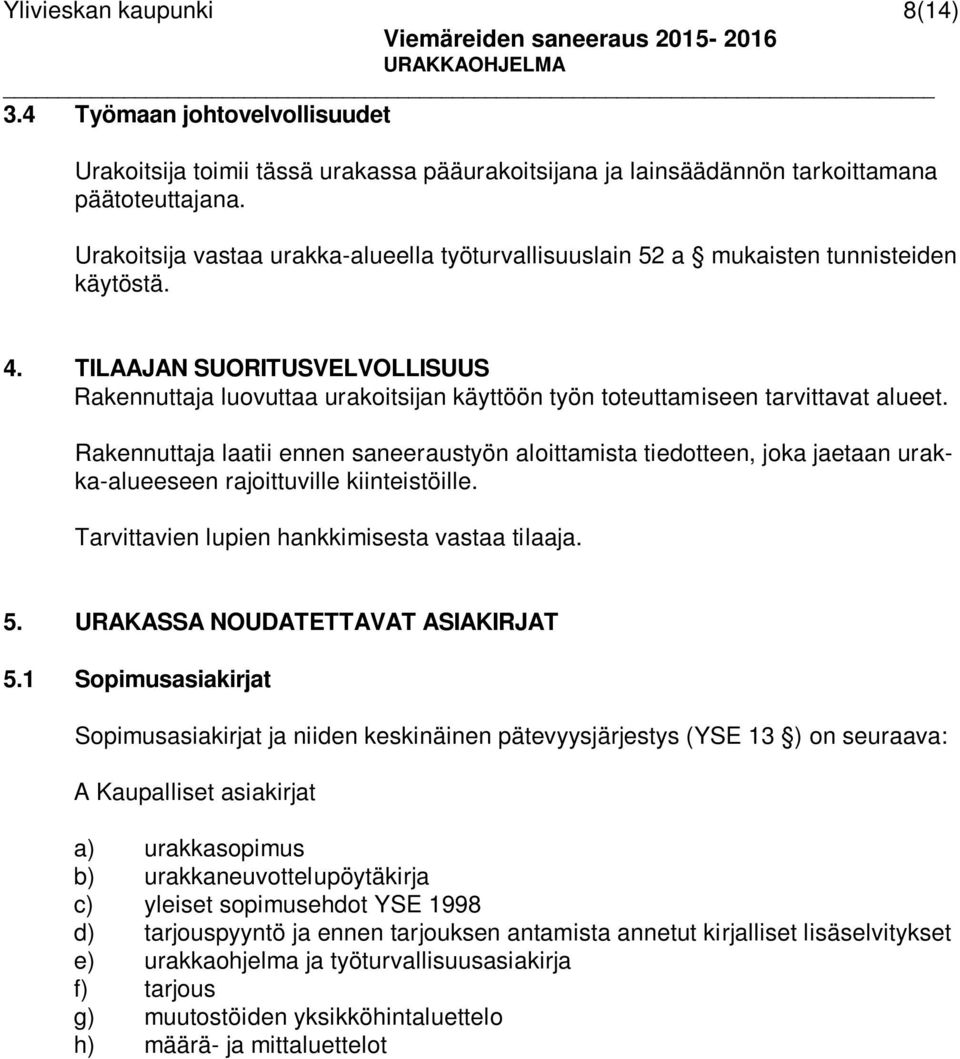 TILAAJAN SUORITUSVELVOLLISUUS Rakennuttaja luovuttaa urakoitsijan käyttöön työn toteuttamiseen tarvittavat alueet.