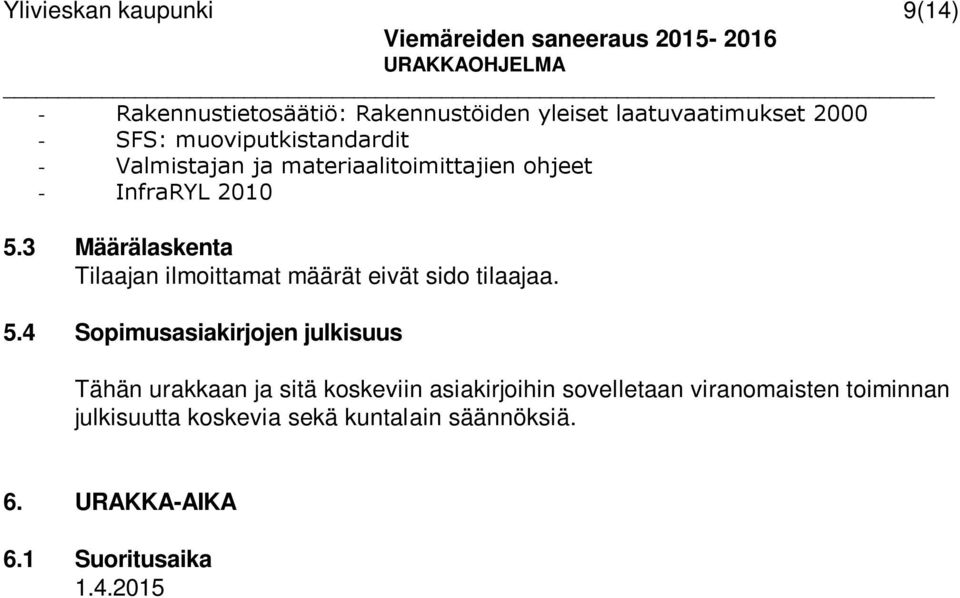 4 Sopimusasiakirjojen julkisuus Tähän urakkaan ja sitä koskeviin asiakirjoihin sovelletaan viranomaisten toiminnan julkisuutta koskevia sekä kuntalain säännöksiä. 6. URAKKA-AIKA 6.1 Suoritusaika 1.4.2015 30.