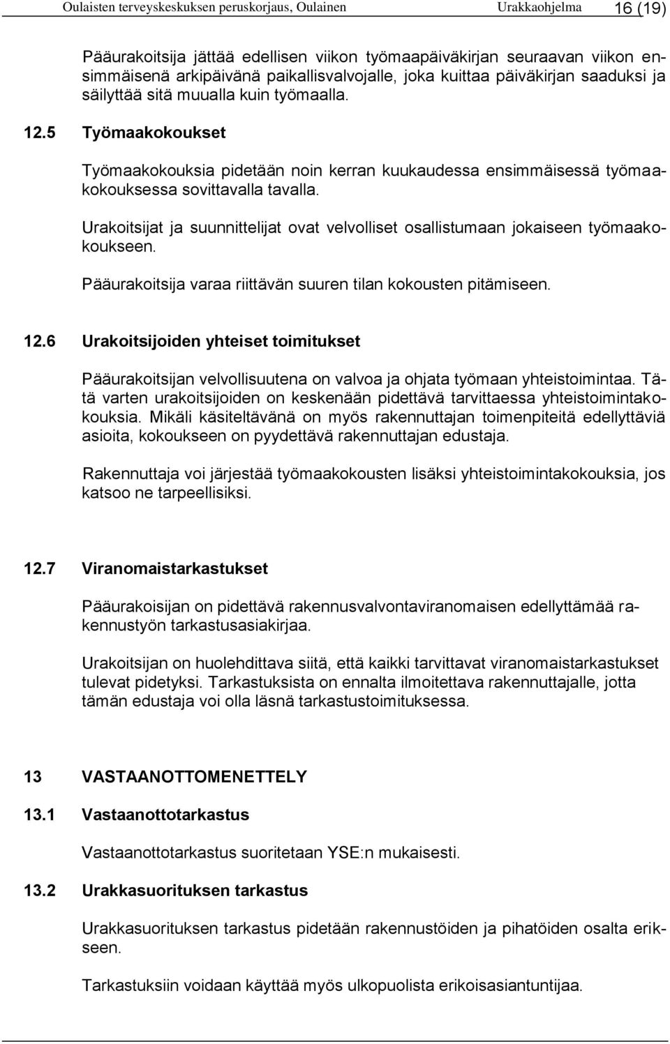 Urakoitsijat ja suunnittelijat ovat velvolliset osallistumaan jokaiseen työmaakokoukseen. Pääurakoitsija varaa riittävän suuren tilan kokousten pitämiseen. 12.