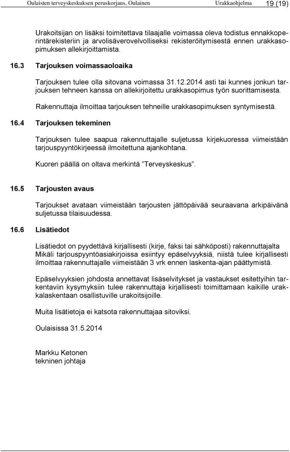 2014 asti tai kunnes jonkun tarjouksen tehneen kanssa on allekirjoitettu urakkasopimus työn suorittamisesta. Rakennuttaja ilmoittaa tarjouksen tehneille urakkasopimuksen syntymisestä. 16.