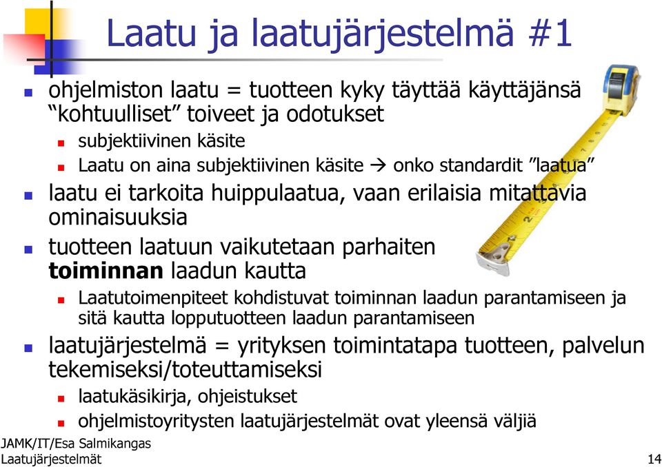 toiminnan laadun kautta Laatutoimenpiteet kohdistuvat toiminnan laadun parantamiseen ja sitä kautta lopputuotteen laadun parantamiseen laatujärjestelmä =