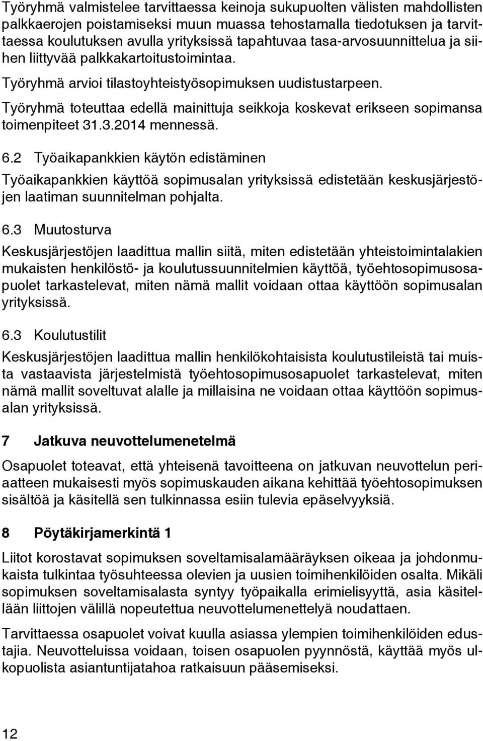 Työryhmä toteuttaa edellä mainittuja seikkoja koskevat erikseen sopimansa toimenpiteet 31.3.2014 mennessä. 6.