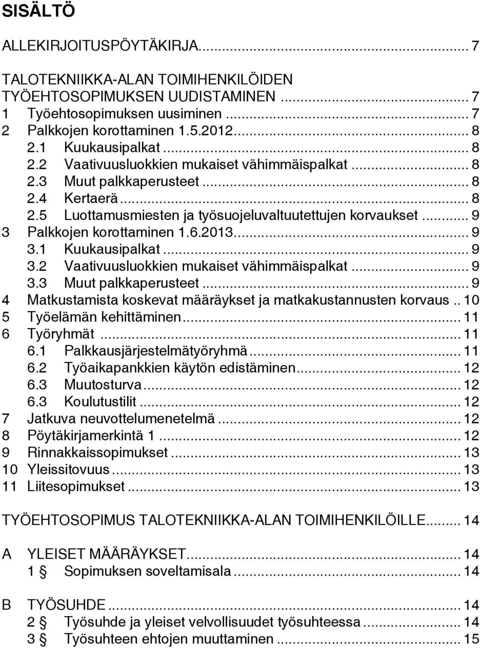 .. 9 3 Palkkojen korottaminen 1.6.2013... 9 3.1 Kuukausipalkat... 9 3.2 Vaativuusluokkien mukaiset vähimmäispalkat... 9 3.3 Muut palkkaperusteet.