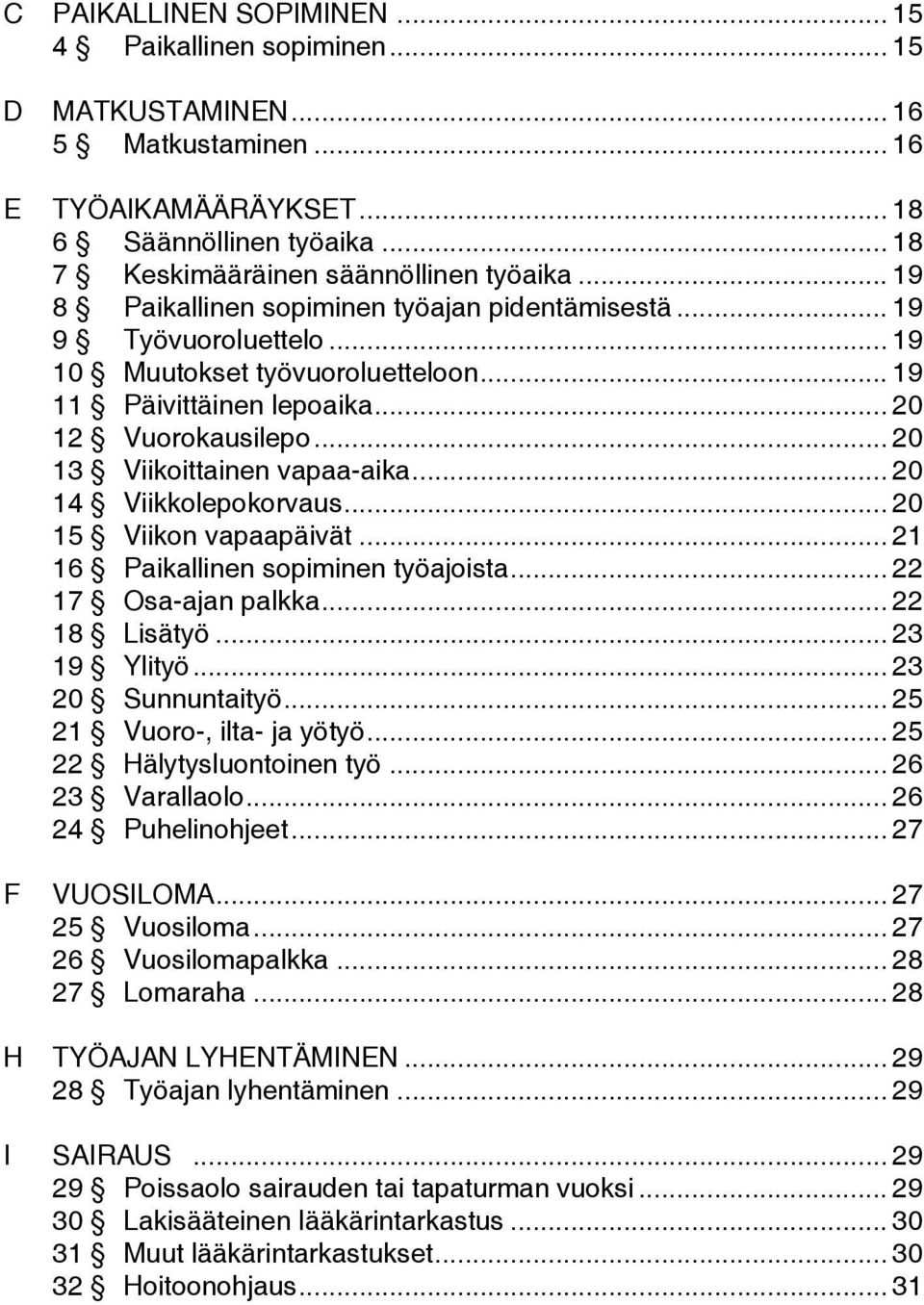 .. 20 13 Viikoittainen vapaa-aika... 20 14 Viikkolepokorvaus... 20 15 Viikon vapaapäivät... 21 16 Paikallinen sopiminen työajoista... 22 17 Osa-ajan palkka... 22 18 Lisätyö... 23 19 Ylityö.