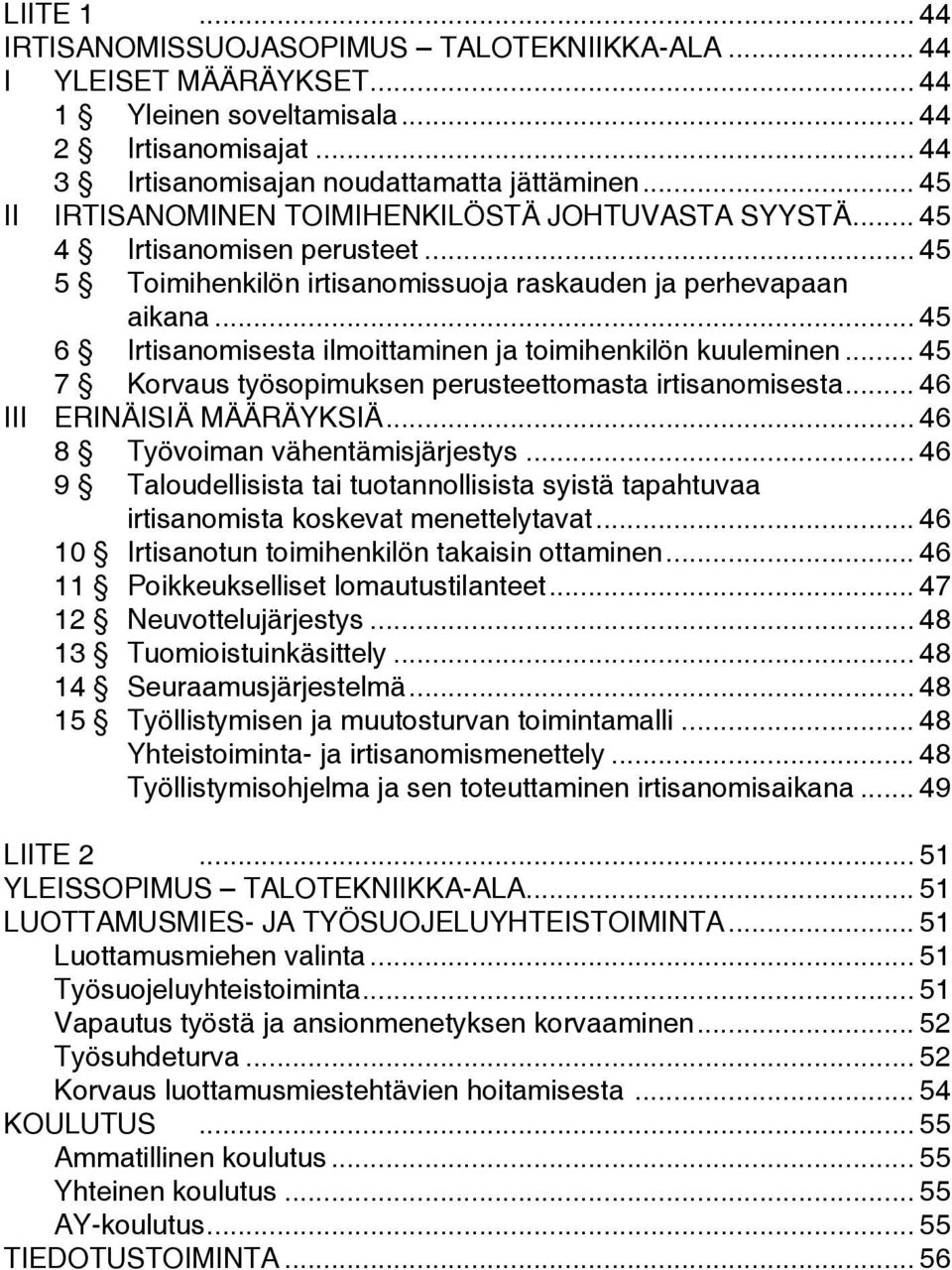 .. 45 6 Irtisanomisesta ilmoittaminen ja toimihenkilön kuuleminen... 45 7 Korvaus työsopimuksen perusteettomasta irtisanomisesta... 46 III ERINÄISIÄ MÄÄRÄYKSIÄ... 46 8 Työvoiman vähentämisjärjestys.