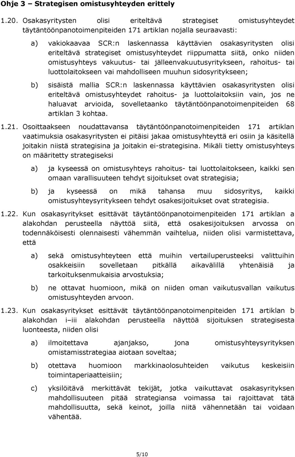 eriteltävä strategiset omistusyhteydet riippumatta siitä, onko niiden omistusyhteys vakuutus- tai jälleenvakuutusyritykseen, rahoitus- tai luottolaitokseen vai mahdolliseen muuhun sidosyritykseen; b)