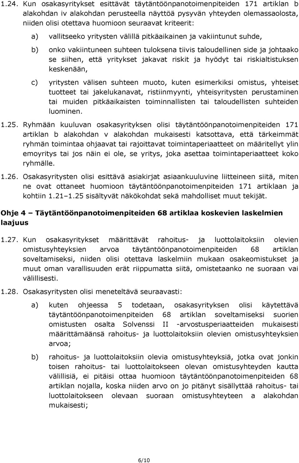 ja hyödyt tai riskialtistuksen keskenään, c) yritysten välisen suhteen muoto, kuten esimerkiksi omistus, yhteiset tuotteet tai jakelukanavat, ristiinmyynti, yhteisyritysten perustaminen tai muiden